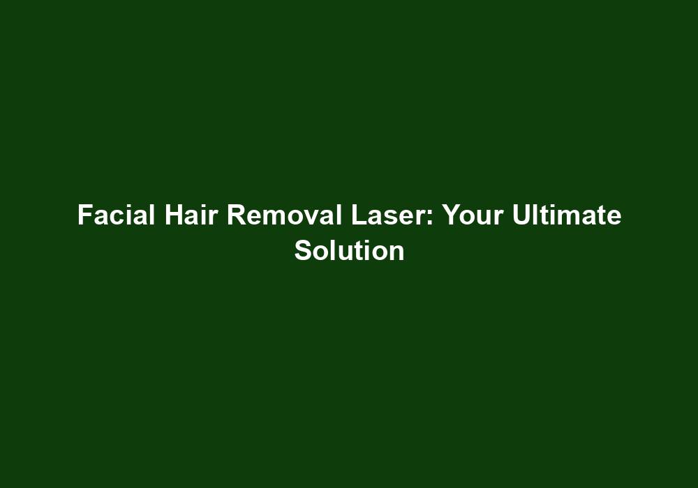 Facial Hair Removal Laser Your Ultimate Solution